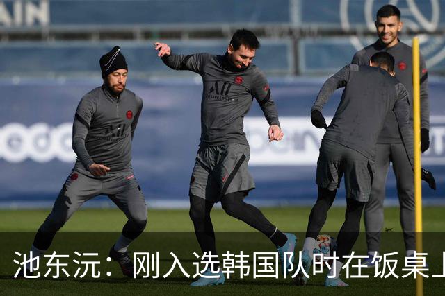 池东沅：刚入选韩国队时在饭桌上不敢说话，因为身边全是前辈