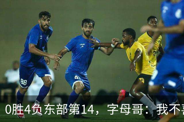 0胜4负东部第14，字母哥：我不喜欢现在这种感觉